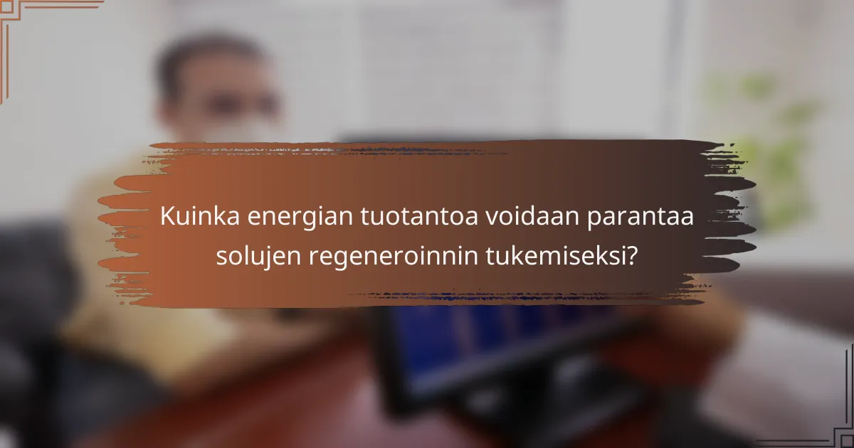 Kuinka energian tuotantoa voidaan parantaa solujen regeneroinnin tukemiseksi?