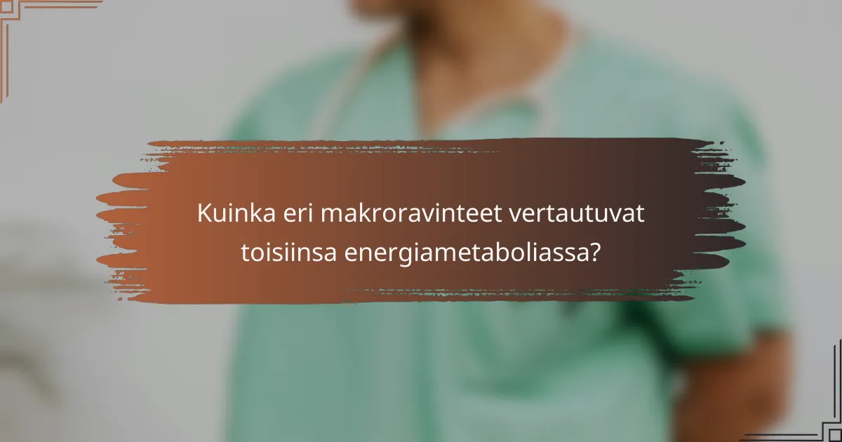 Kuinka eri makroravinteet vertautuvat toisiinsa energiametaboliassa?