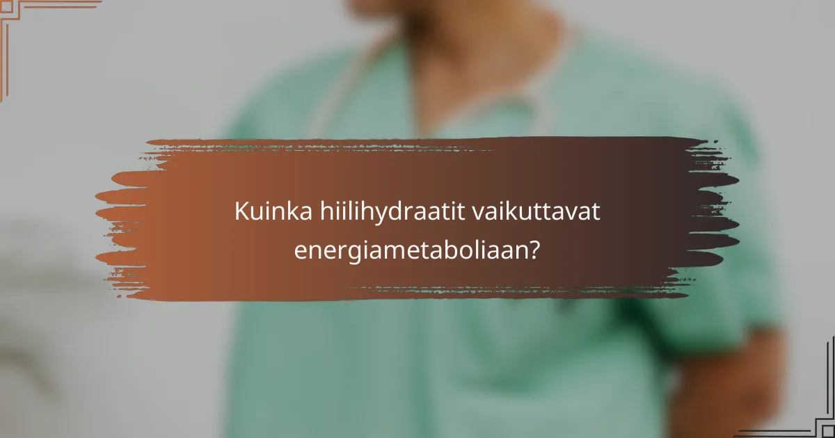 Kuinka hiilihydraatit vaikuttavat energiametaboliaan?