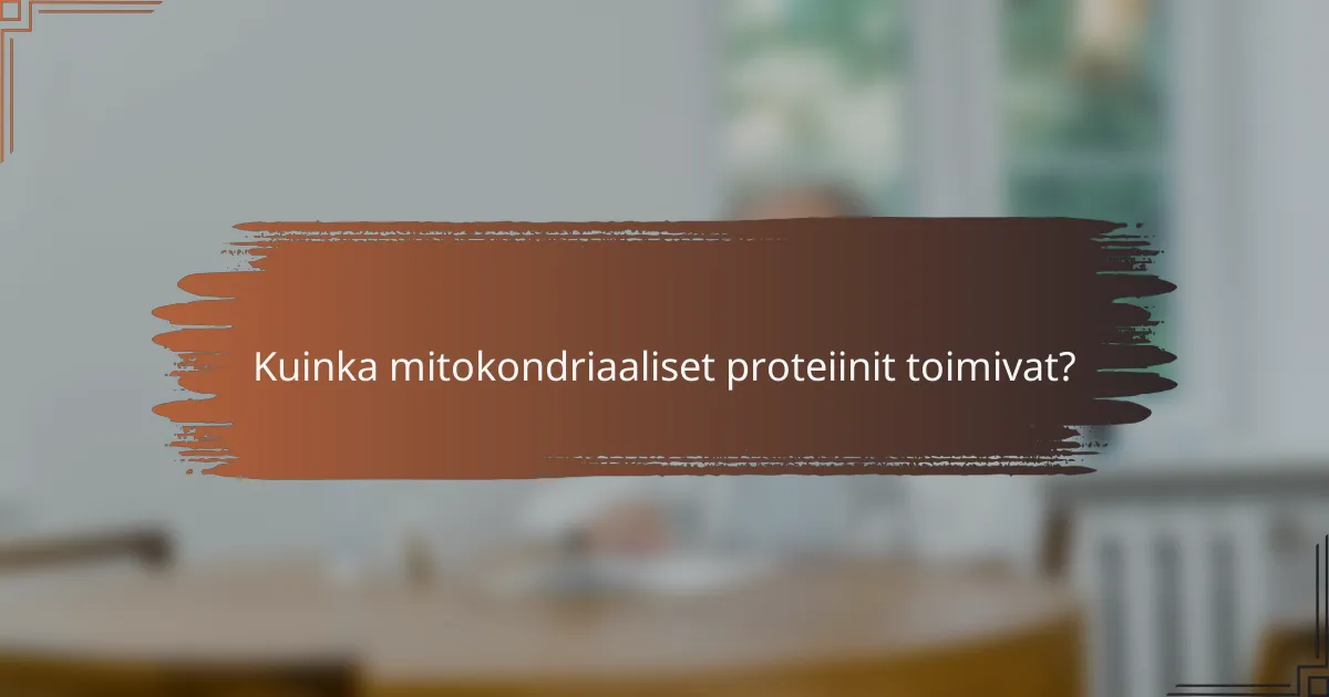 Kuinka mitokondriaaliset proteiinit toimivat?