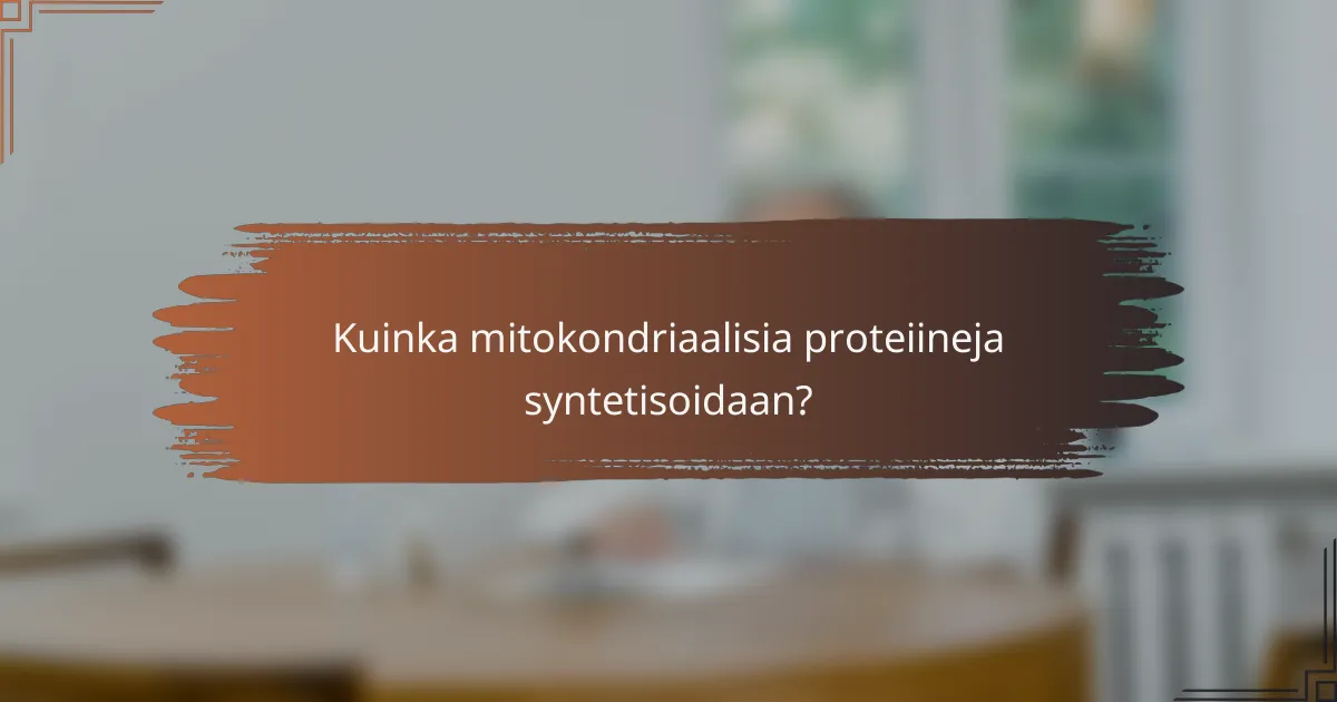 Kuinka mitokondriaalisia proteiineja syntetisoidaan?