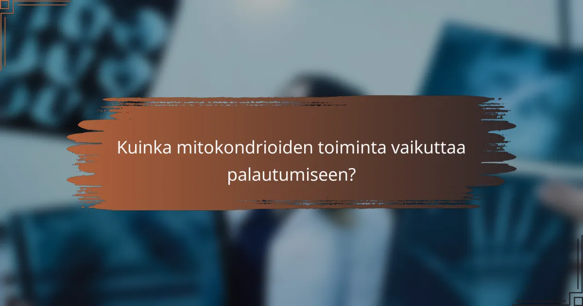 Kuinka mitokondrioiden toiminta vaikuttaa palautumiseen?