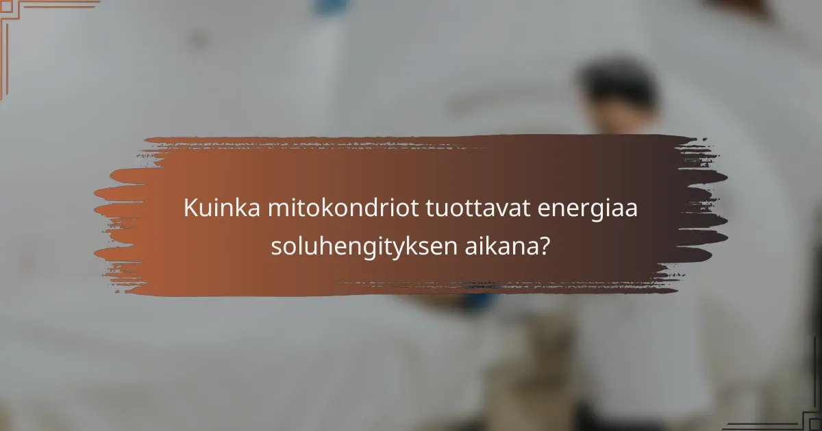 Kuinka mitokondriot tuottavat energiaa soluhengityksen aikana?