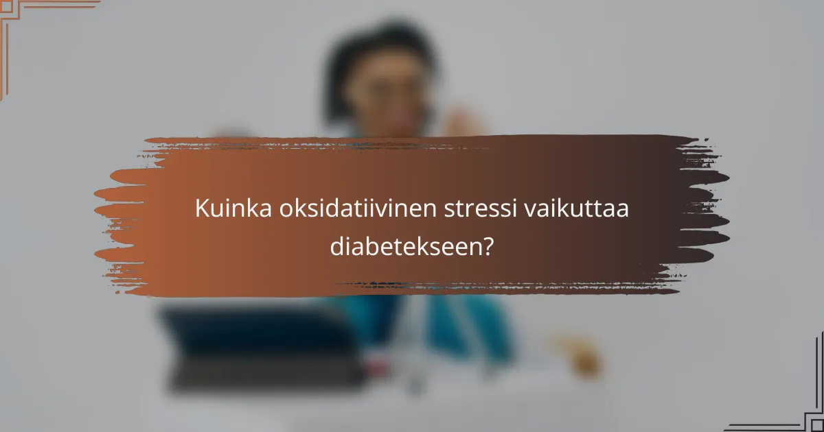 Kuinka oksidatiivinen stressi vaikuttaa diabetekseen?