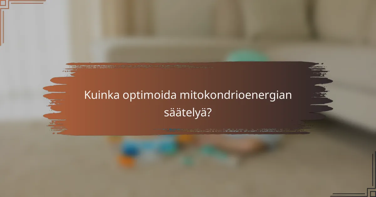 Kuinka optimoida mitokondrioenergian säätelyä?