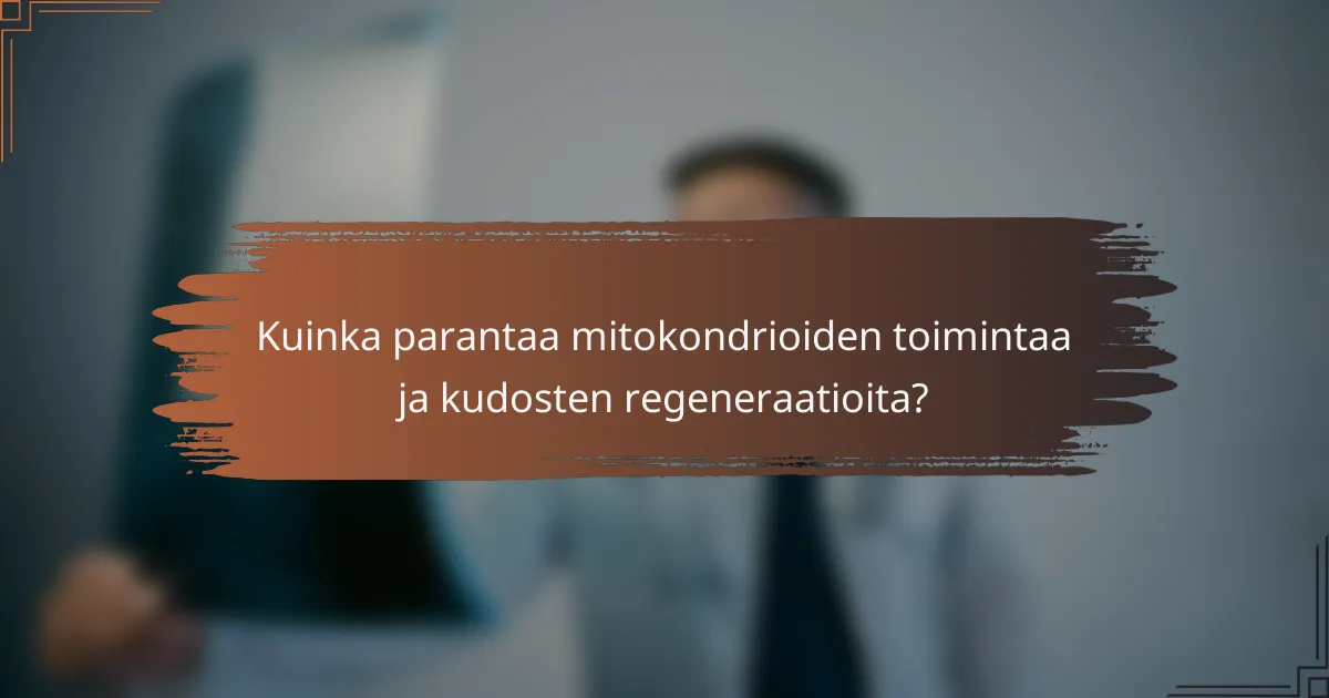 Kuinka parantaa mitokondrioiden toimintaa ja kudosten regeneraatioita?