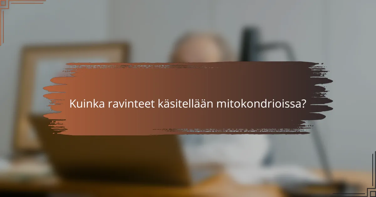 Kuinka ravinteet käsitellään mitokondrioissa?