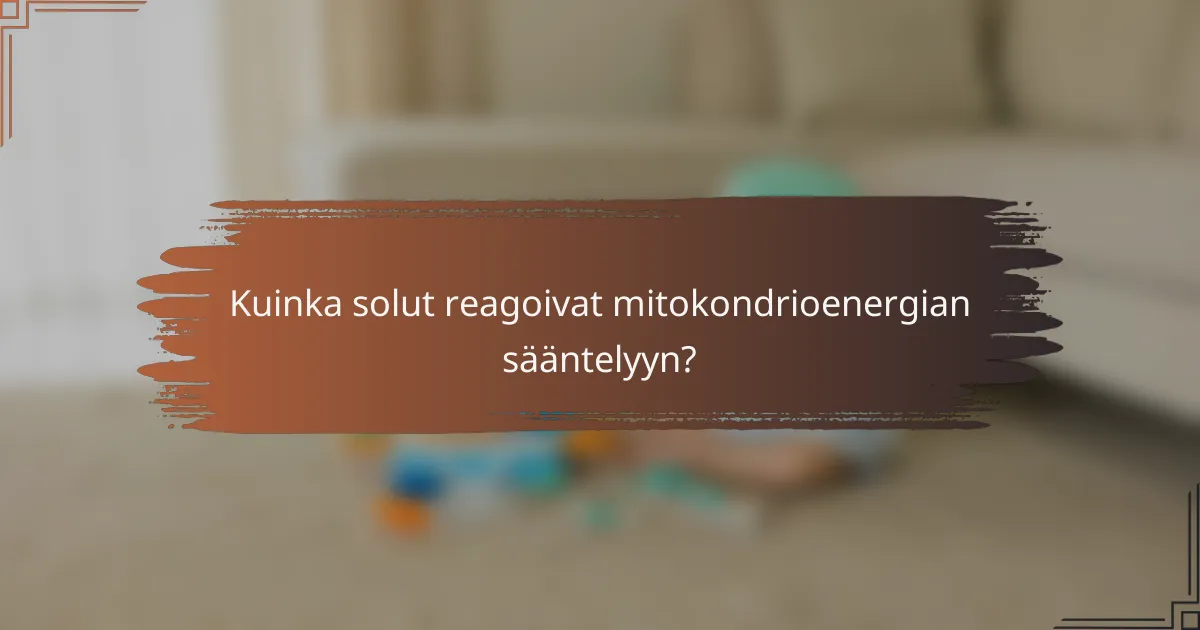 Kuinka solut reagoivat mitokondrioenergian sääntelyyn?