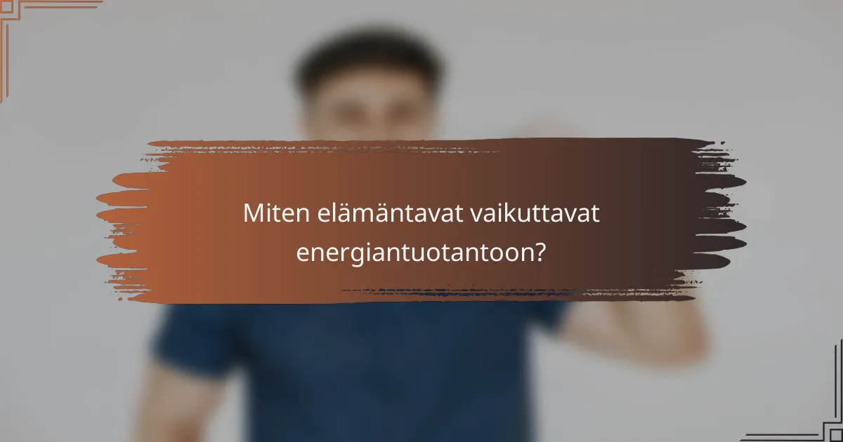 Miten elämäntavat vaikuttavat energiantuotantoon?