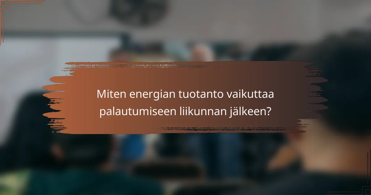 Miten energian tuotanto vaikuttaa palautumiseen liikunnan jälkeen?