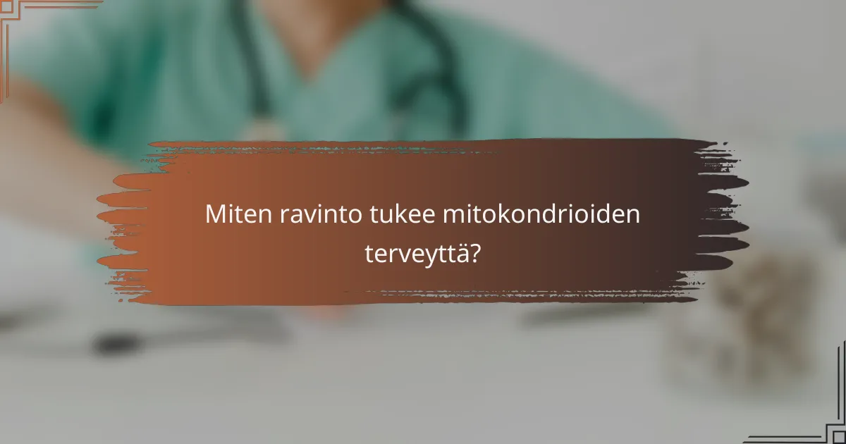 Miten ravinto tukee mitokondrioiden terveyttä?