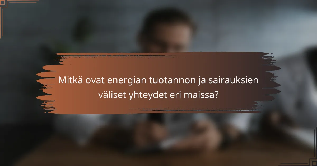 Mitkä ovat energian tuotannon ja sairauksien väliset yhteydet eri maissa?