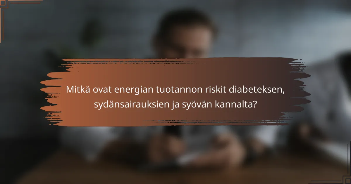 Mitkä ovat energian tuotannon riskit diabeteksen, sydänsairauksien ja syövän kannalta?