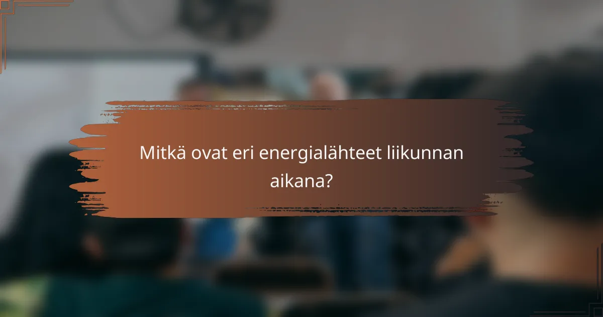 Mitkä ovat eri energialähteet liikunnan aikana?