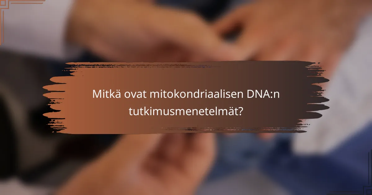 Mitkä ovat mitokondriaalisen DNA:n tutkimusmenetelmät?