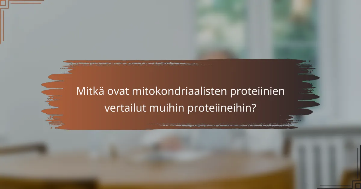 Mitkä ovat mitokondriaalisten proteiinien vertailut muihin proteiineihin?