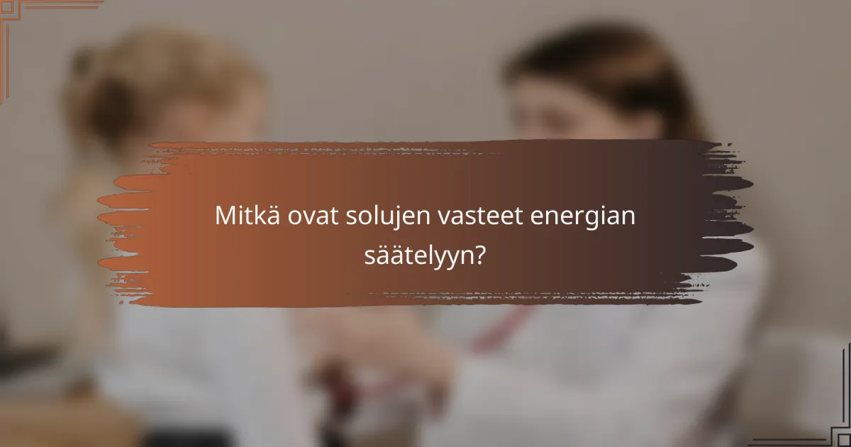 Mitkä ovat solujen vasteet energian säätelyyn?