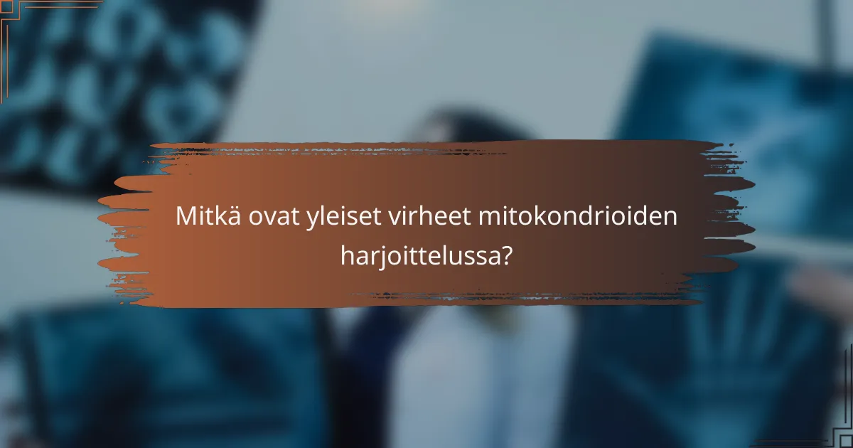 Mitkä ovat yleiset virheet mitokondrioiden harjoittelussa?