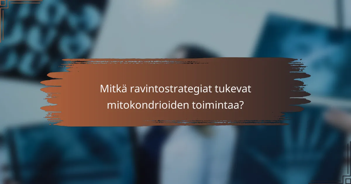 Mitkä ravintostrategiat tukevat mitokondrioiden toimintaa?