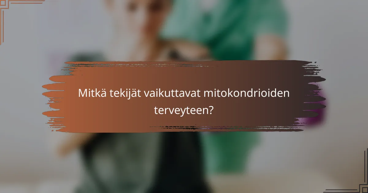 Mitkä tekijät vaikuttavat mitokondrioiden terveyteen?